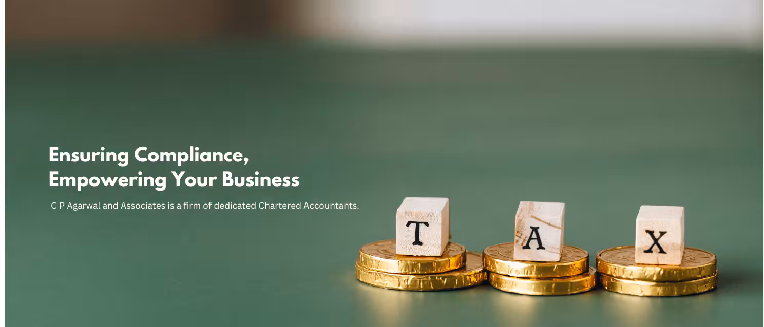 Banner for CP Agarwal and Associates featuring the headline “Ensuring Compliance, Empowering Your Business,” a description of the Chartered Accountancy firm, and three gold coins topped with wooden blocks spelling “TAX.”